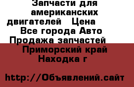 Запчасти для американских двигателей › Цена ­ 999 - Все города Авто » Продажа запчастей   . Приморский край,Находка г.